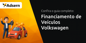 Financiamento de Veículos Volkswagen: Seu Guia Completo