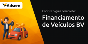 Financiamento de Veículos BV: Seu Guia Completo